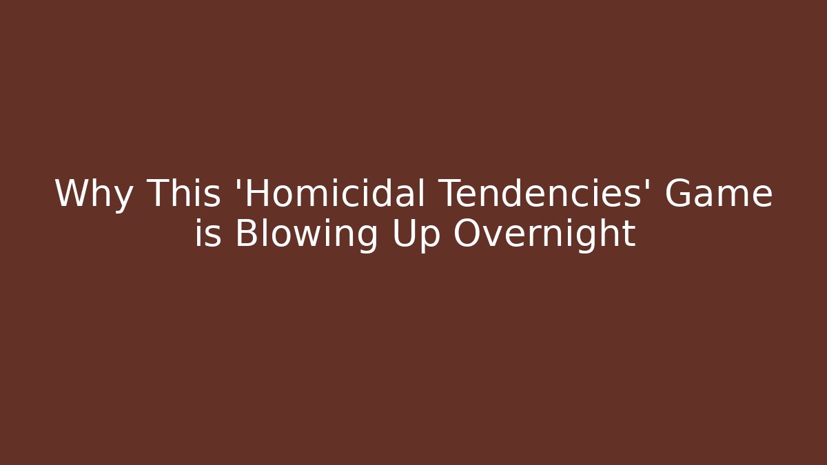 Why This 'Homicidal Tendencies' Game is Blowing Up Overnight