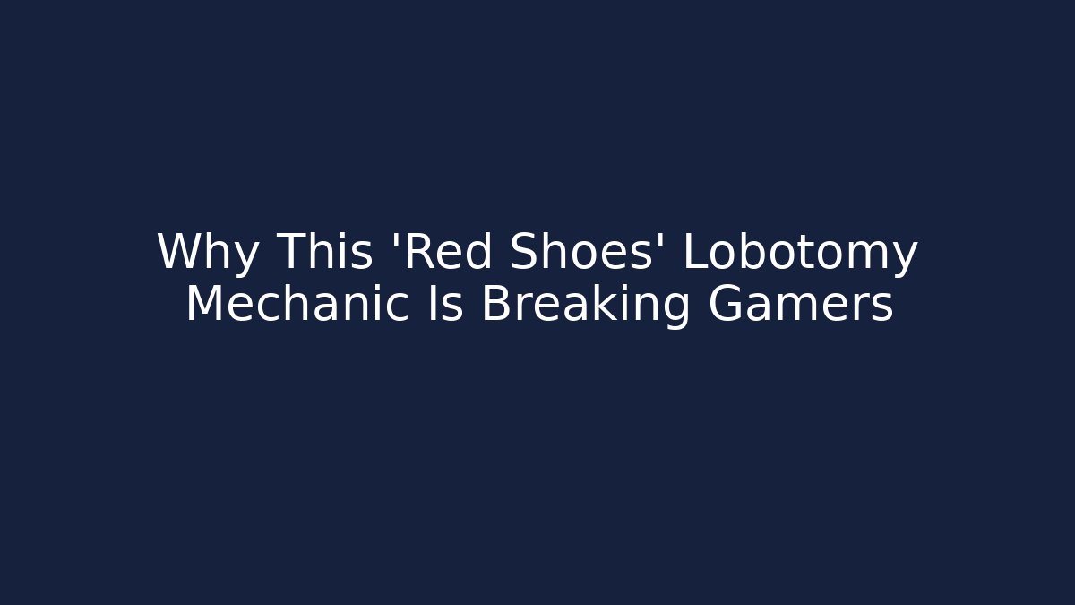 Why This 'Red Shoes' Lobotomy Mechanic Is Breaking Gamers