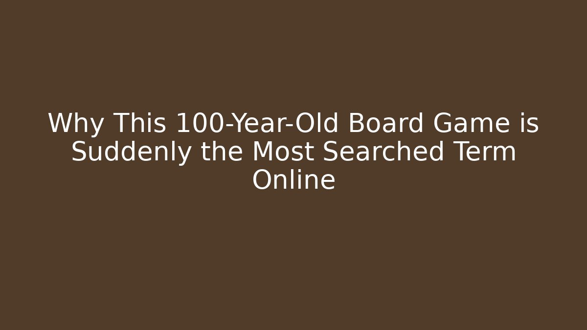 Why This 100-Year-Old Board Game is Suddenly the Most Searched Term Online