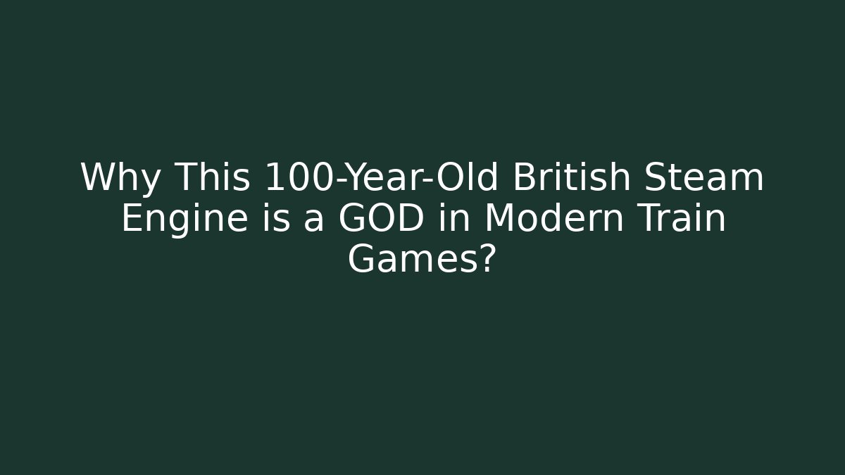 Why This 100-Year-Old British Steam Engine is a GOD in Modern Train Games?
