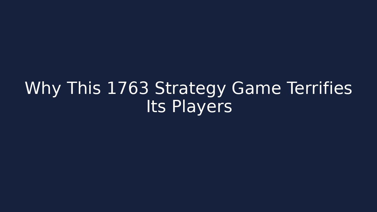Why This 1763 Strategy Game Terrifies Its Players