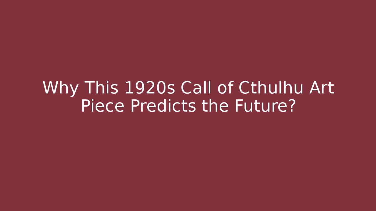 Why This 1920s Call of Cthulhu Art Piece Predicts the Future?