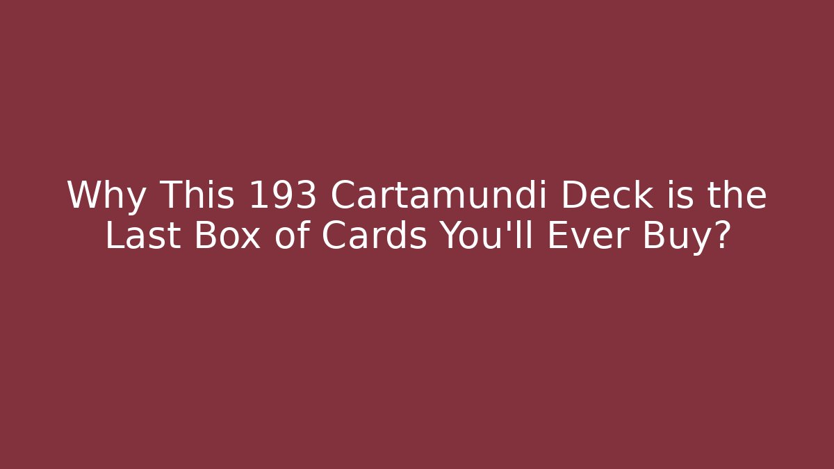 Why This 193 Cartamundi Deck is the Last Box of Cards You'll Ever Buy?