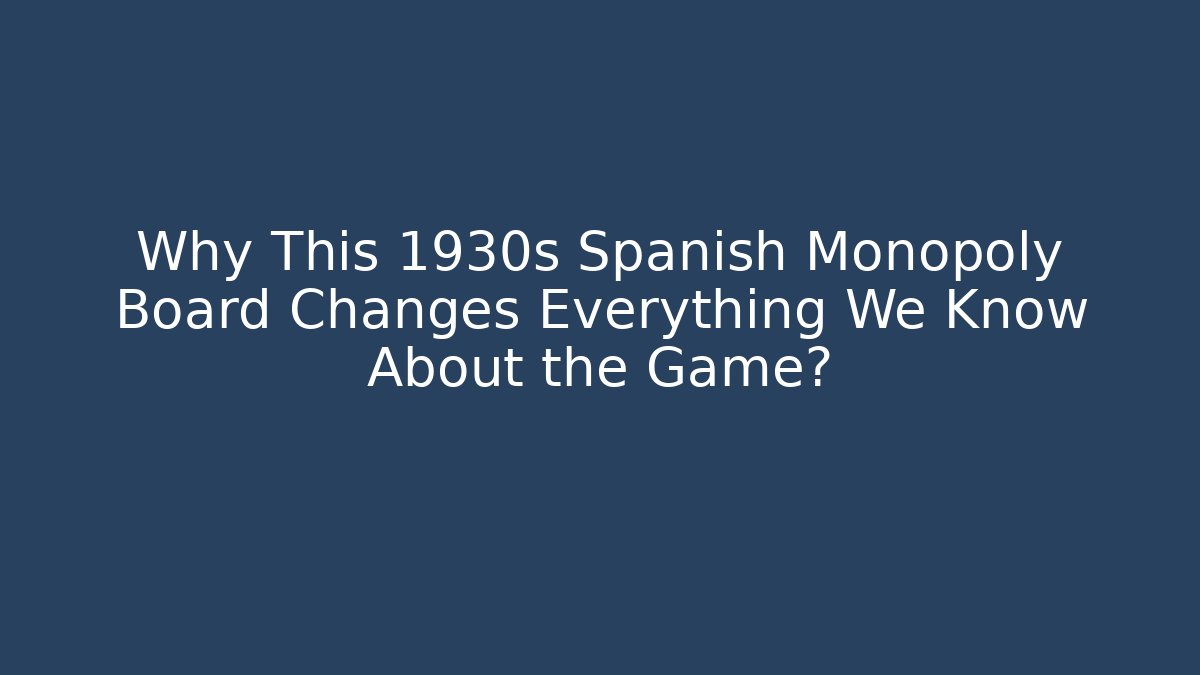 Why This 1930s Spanish Monopoly Board Changes Everything We Know About the Game?