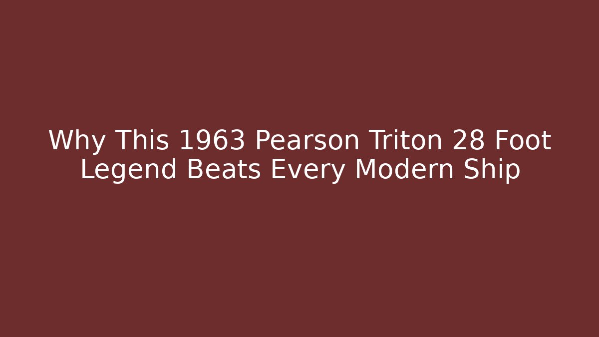 Why This 1963 Pearson Triton 28 Foot Legend Beats Every Modern Ship