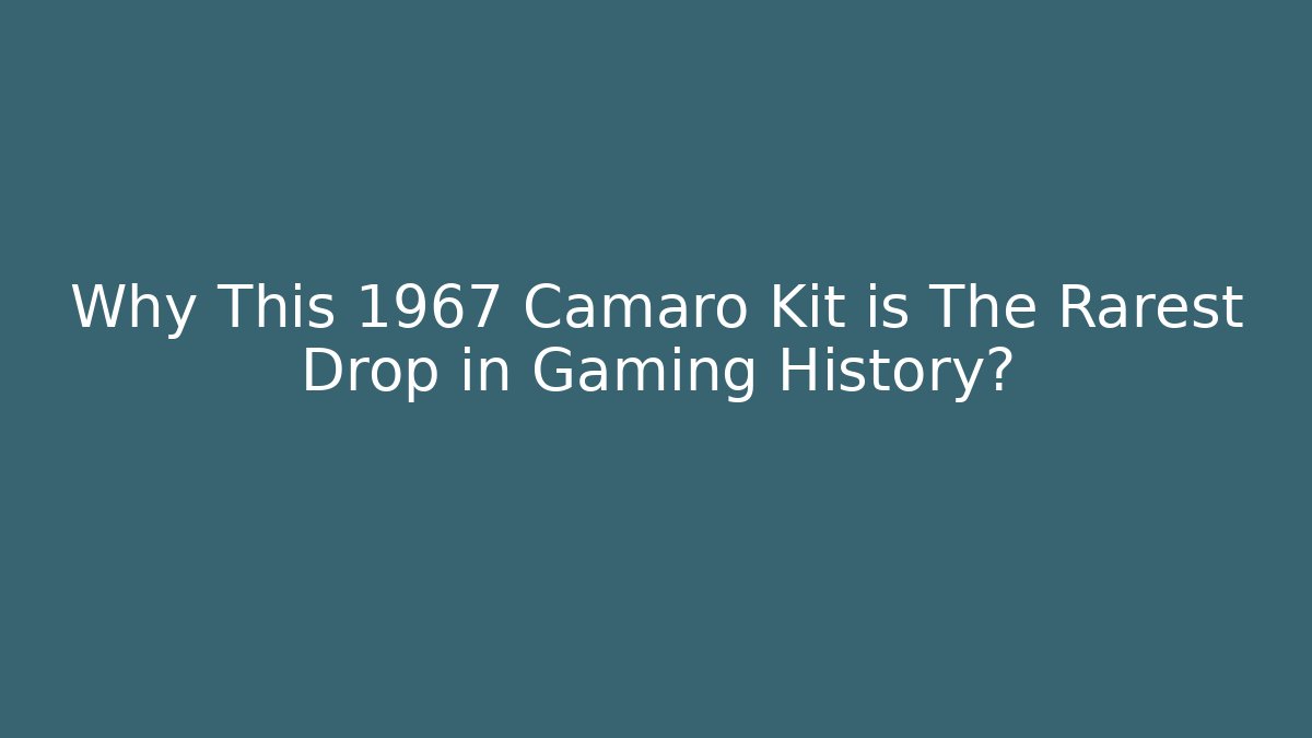 Why This 1967 Camaro Kit is The Rarest Drop in Gaming History?