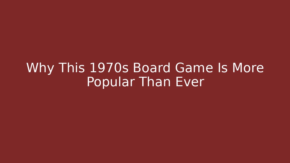 Why This 1970s Board Game Is More Popular Than Ever