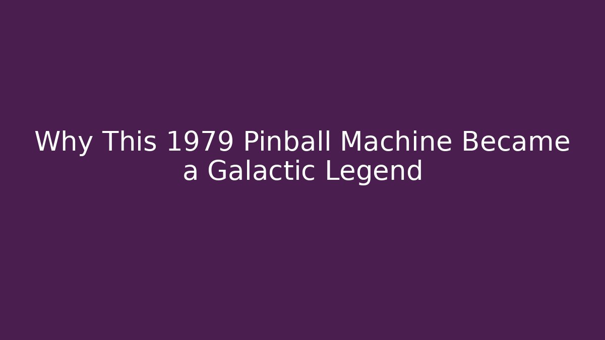 Why This 1979 Pinball Machine Became a Galactic Legend