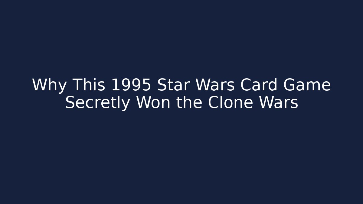 Why This 1995 Star Wars Card Game Secretly Won the Clone Wars