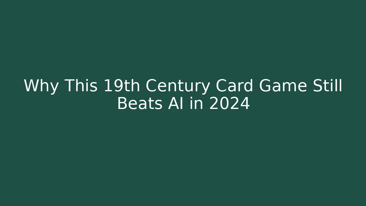 Why This 19th Century Card Game Still Beats AI in 2024