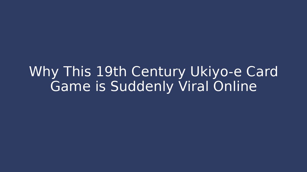 Why This 19th Century Ukiyo-e Card Game is Suddenly Viral Online