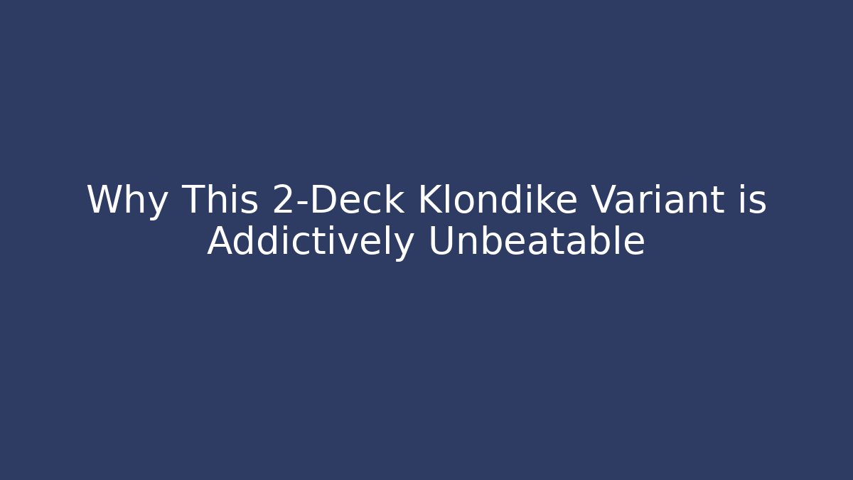 Why This 2-Deck Klondike Variant is Addictively Unbeatable