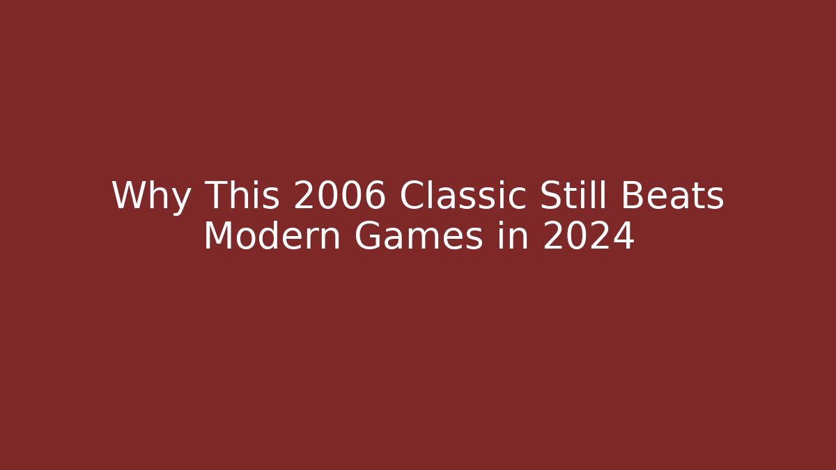 Why This 2006 Classic Still Beats Modern Games in 2024