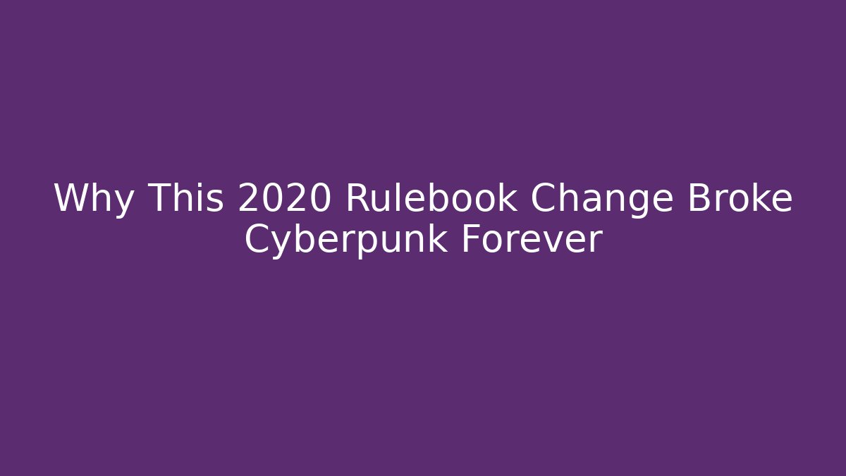 Why This 2020 Rulebook Change Broke Cyberpunk Forever