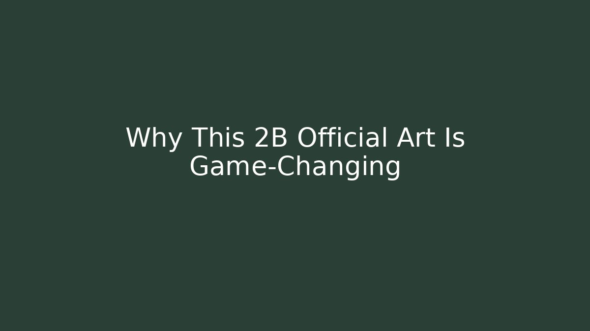 Why This 2B Official Art Is Game-Changing - Create More Assets