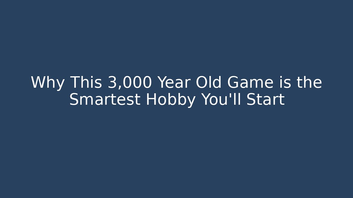 Why This 3,000 Year Old Game is the Smartest Hobby You'll Start