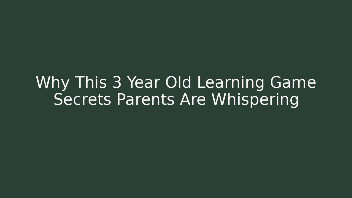 Why This 3 Year Old Learning Game Secrets Parents Are Whispering