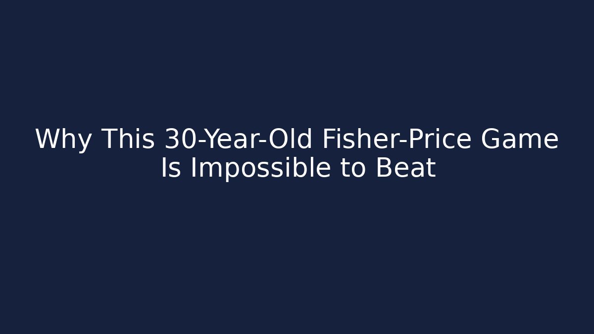 Why This 30-Year-Old Fisher-Price Game Is Impossible to Beat