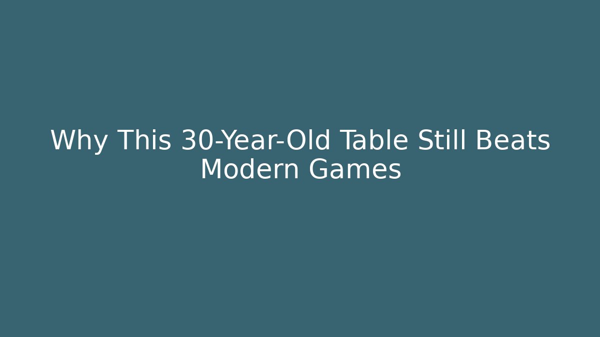 Why This 30-Year-Old Table Still Beats Modern Games