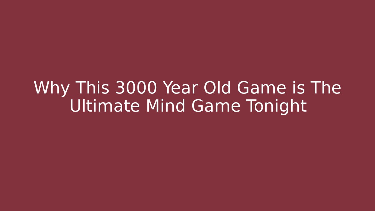 Why This 3000 Year Old Game is The Ultimate Mind Game Tonight