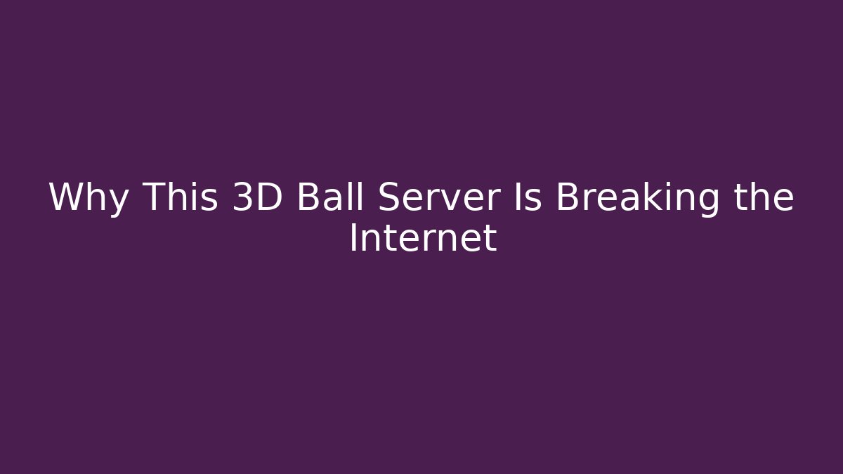 Why This 3D Ball Server Is Breaking the Internet - Create More Assets