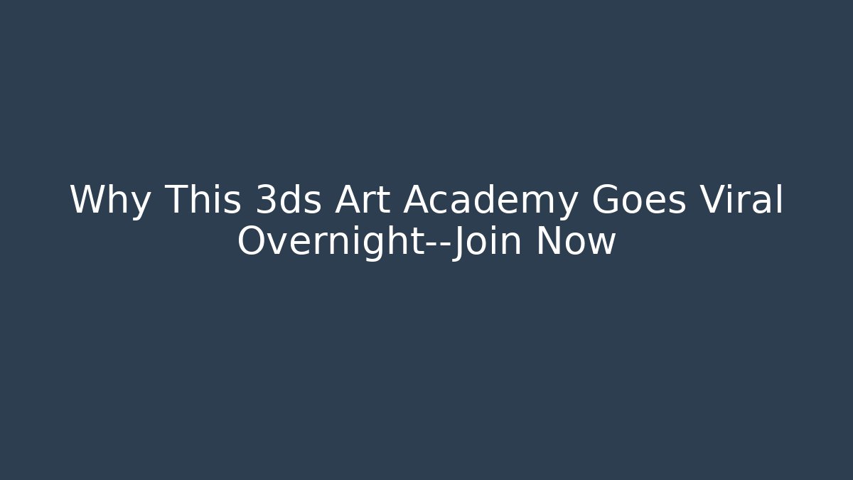 Why This 3ds Art Academy Goes Viral Overnight—Join Now