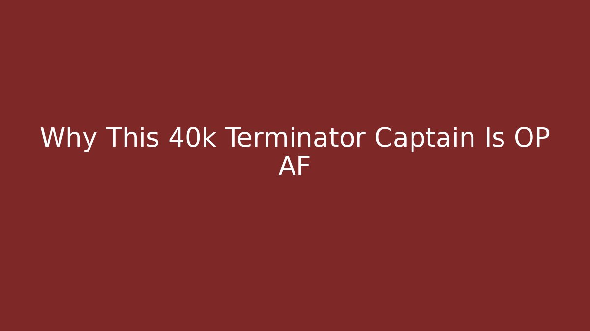Why This 40k Terminator Captain Is OP AF