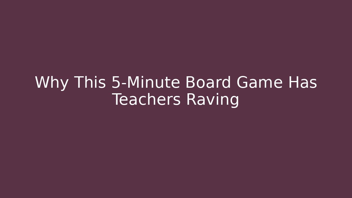 Why This 5-Minute Board Game Has Teachers Raving
