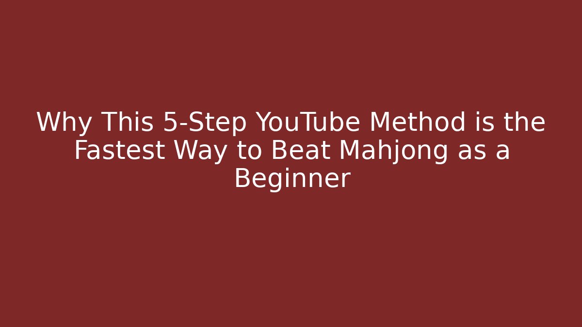Why This 5-Step YouTube Method is the Fastest Way to Beat Mahjong as a Beginner