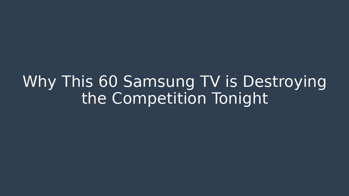 Why This 60 Samsung TV is Destroying the Competition Tonight