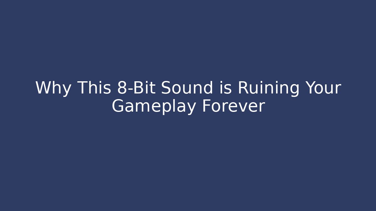 Why This 8-Bit Sound is Ruining Your Gameplay Forever