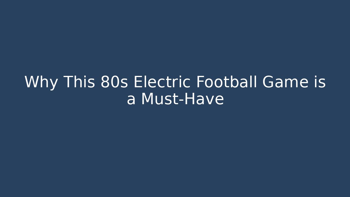 Why This 80s Electric Football Game is a Must-Have