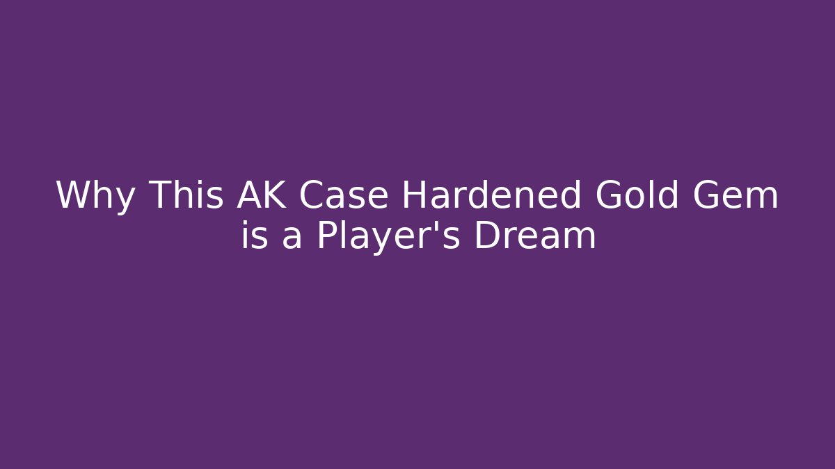 Why This AK Case Hardened Gold Gem is a Player's Dream