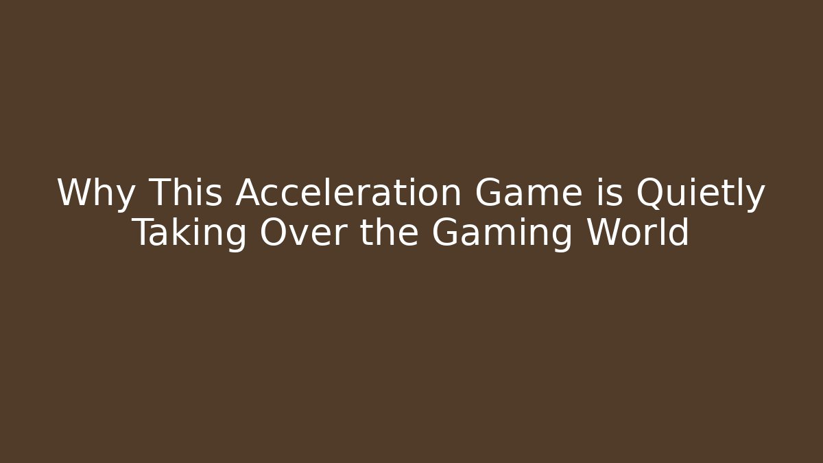 Why This Acceleration Game is Quietly Taking Over the Gaming World