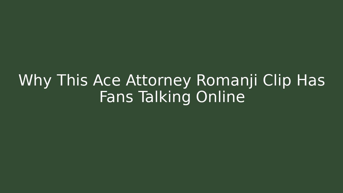 Why This Ace Attorney Romanji Clip Has Fans Talking Online