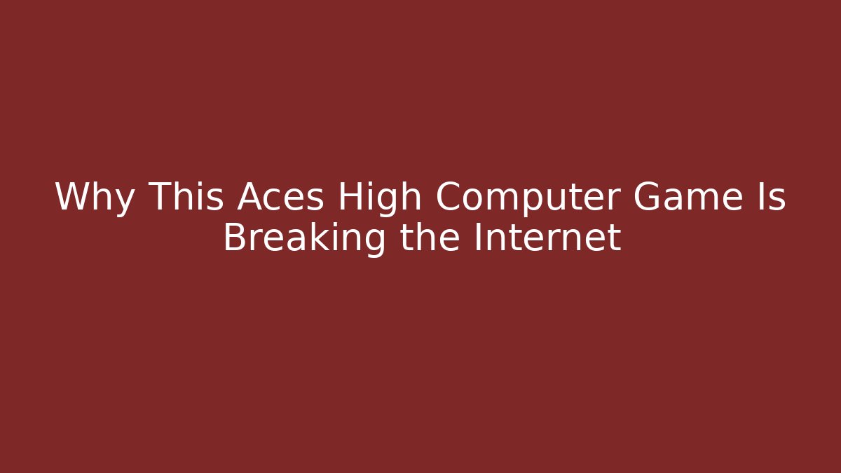 Why This Aces High Computer Game Is Breaking the Internet - Create More Assets