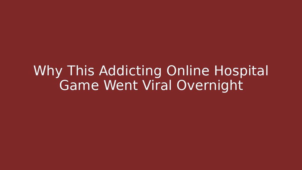Why This Addicting Online Hospital Game Went Viral Overnight