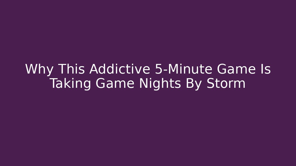 Why This Addictive 5-Minute Game Is Taking Game Nights By Storm