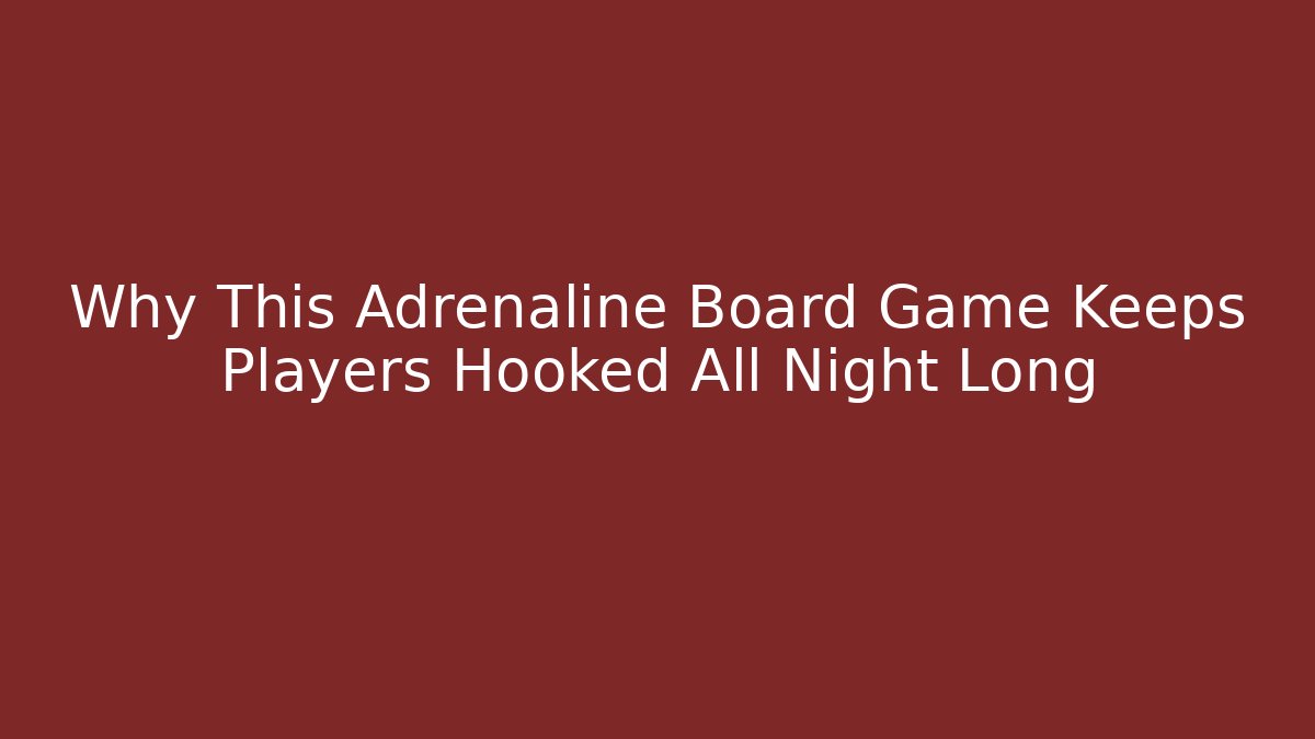 Why This Adrenaline Board Game Keeps Players Hooked All Night Long