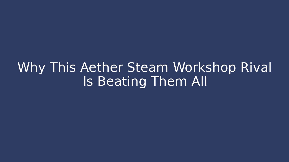 Why This Aether Steam Workshop Rival Is Beating Them All