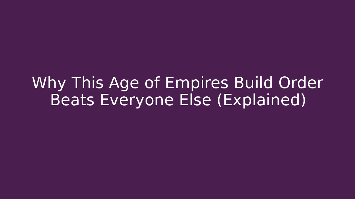 Why This Age of Empires Build Order Beats Everyone Else (Explained)