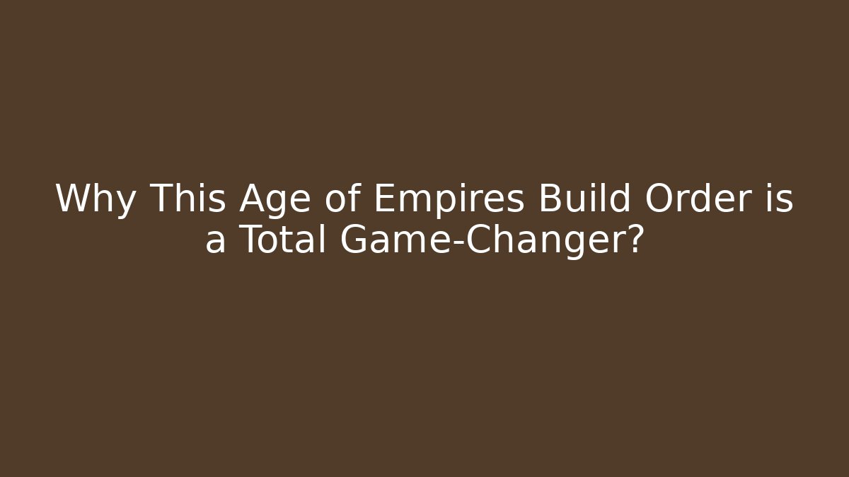 Why This Age of Empires Build Order is a Total Game-Changer?