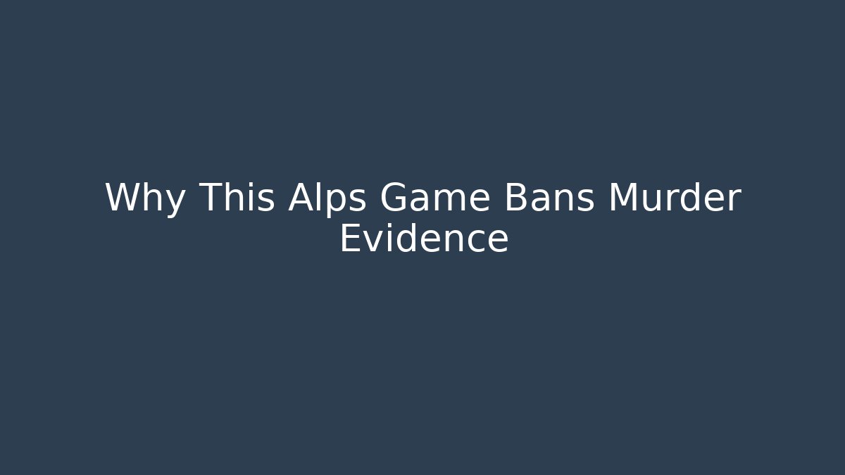 Why This Alps Game Bans Murder Evidence - Create More Assets