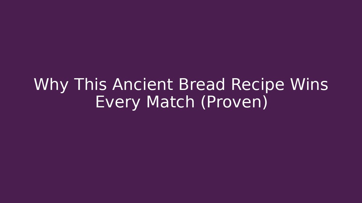 Why This Ancient Bread Recipe Wins Every Match (Proven)