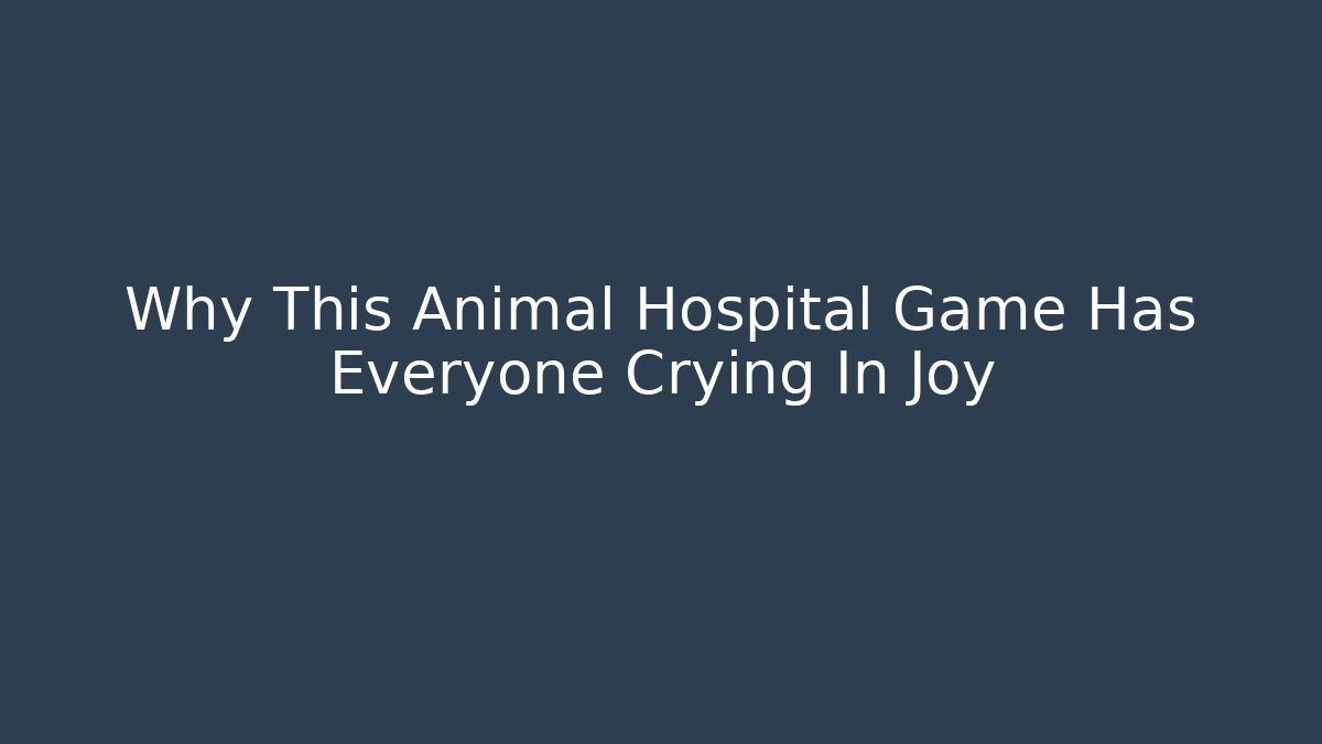 Why This Animal Hospital Game Has Everyone Crying In Joy