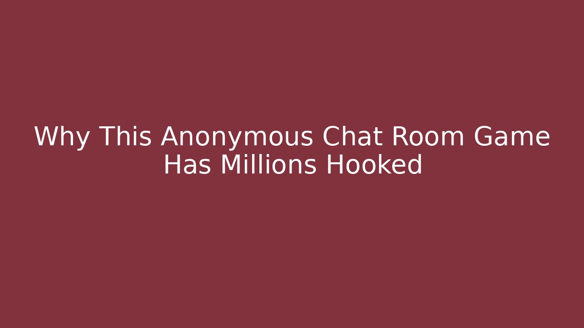 Why This Anonymous Chat Room Game Has Millions Hooked - Create More Assets