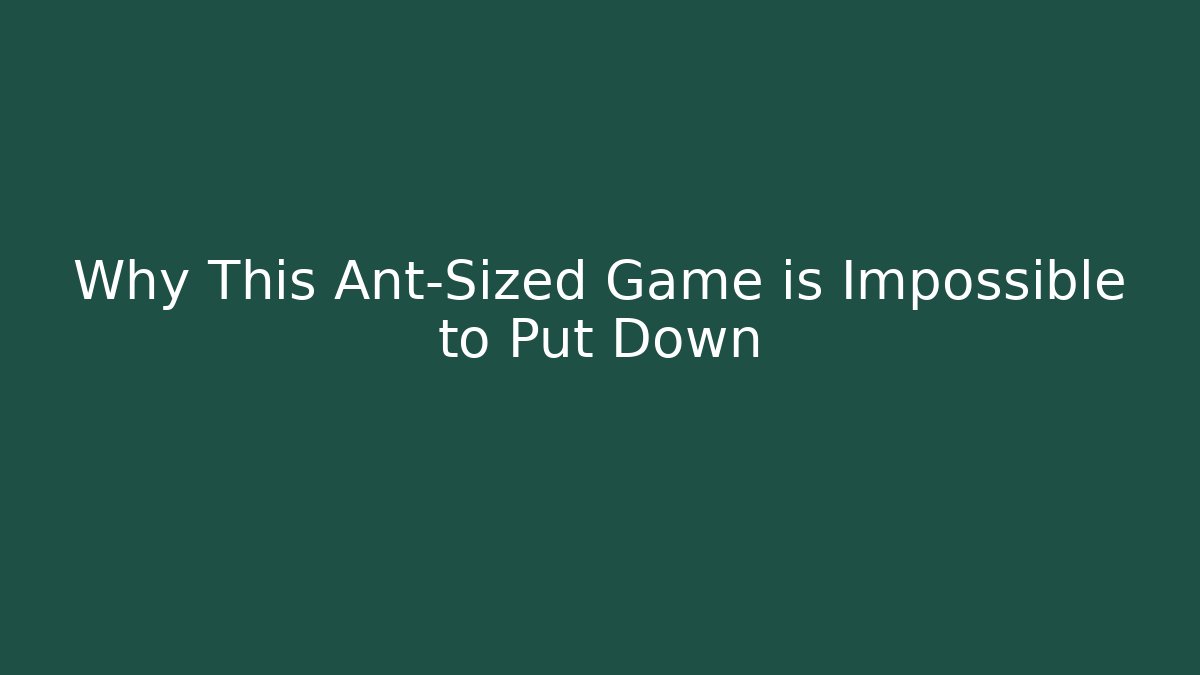 Why This Ant-Sized Game is Impossible to Put Down