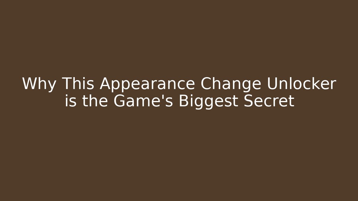 Why This Appearance Change Unlocker is the Game's Biggest Secret