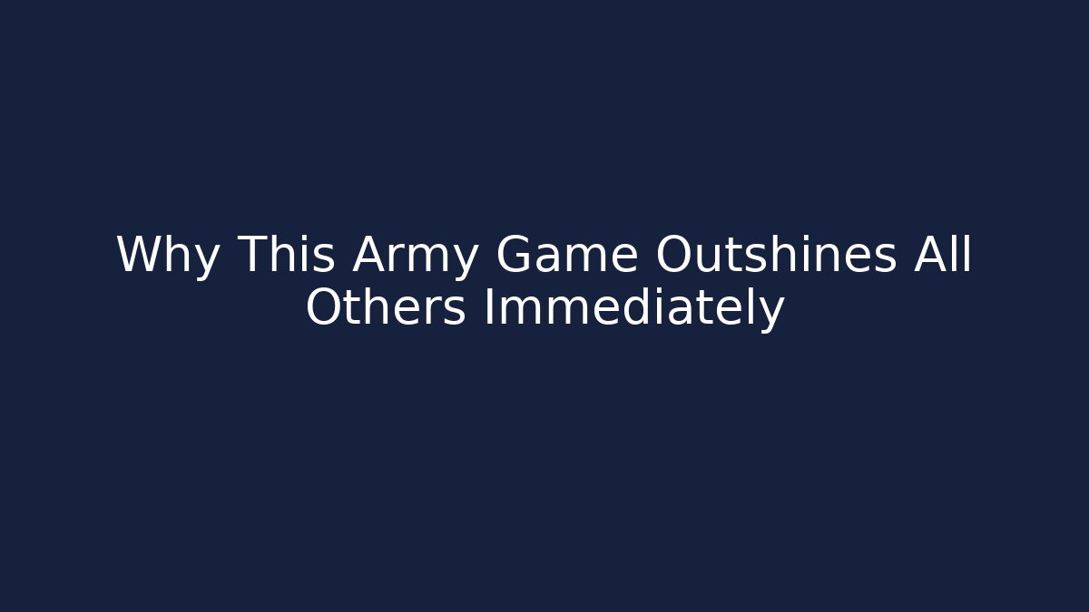 Why This Army Game Outshines All Others Immediately