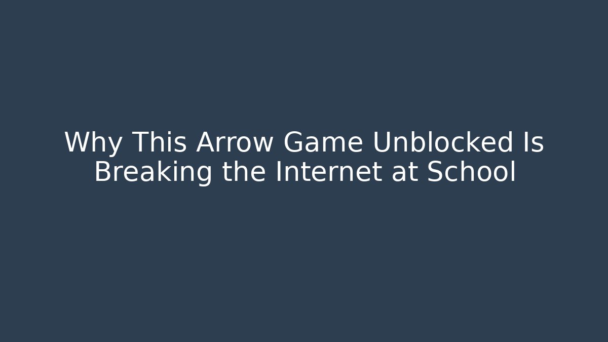 Why This Arrow Game Unblocked Is Breaking the Internet at School